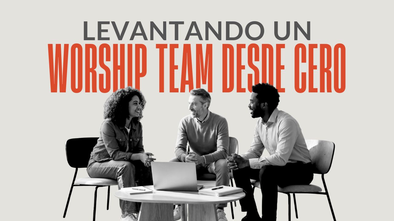 Levantando un Worship Team desde Cero
