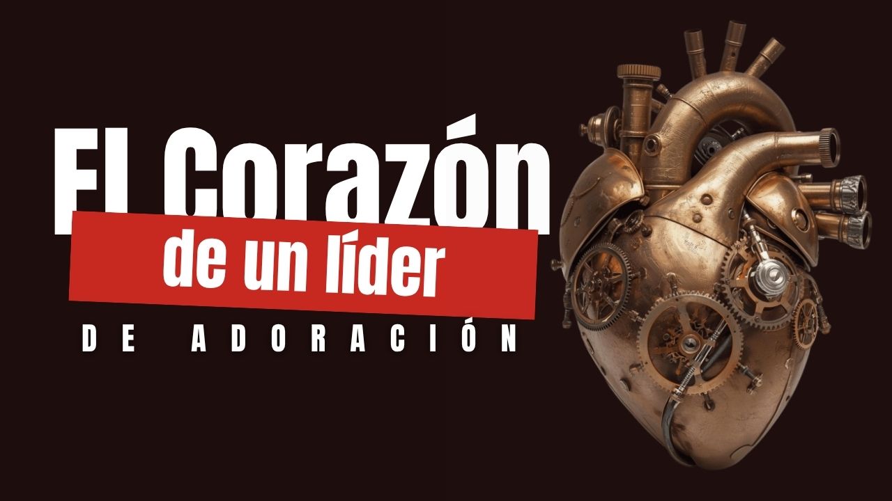 El Corazón de un Líder de Adoración